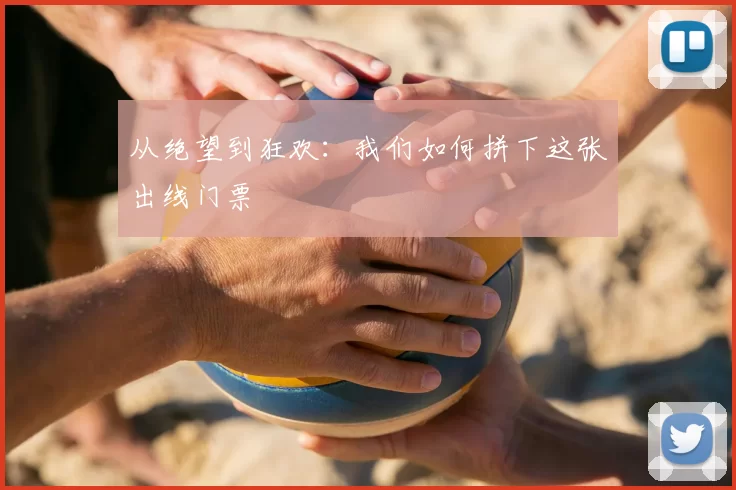 从绝望到狂欢：我们如何拼下这张出线门票