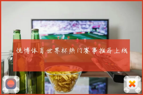 悦博体育世界杯热门赛事推荐上线