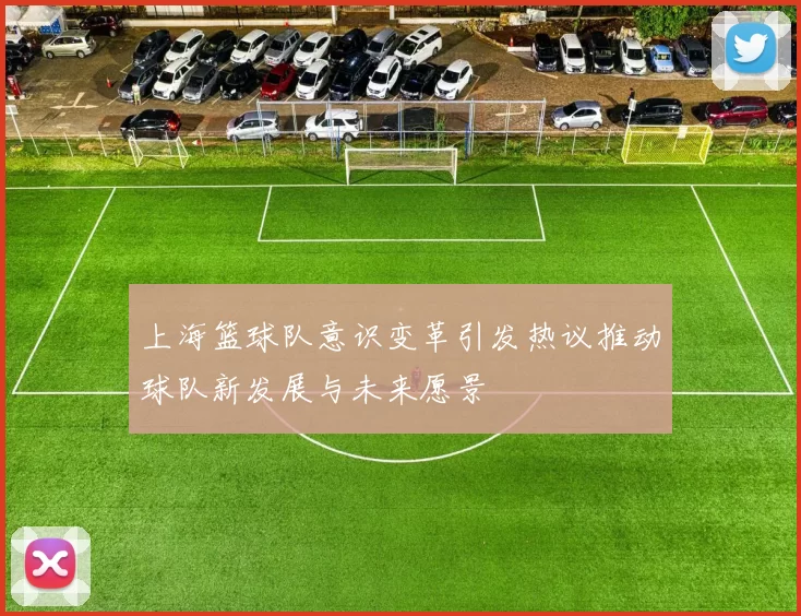 上海篮球队意识变革引发热议推动球队新发展与未来愿景