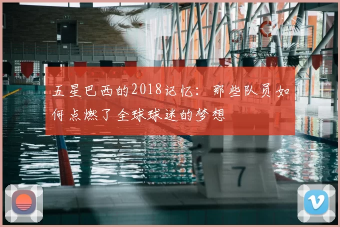 五星巴西的2018记忆：那些队员如何点燃了全球球迷的梦想