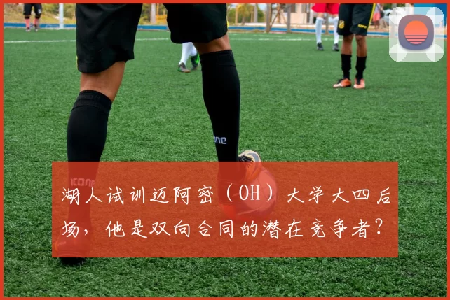 湖人试训迈阿密（OH）大学大四后场，他是双向合同的潜在竞争者？