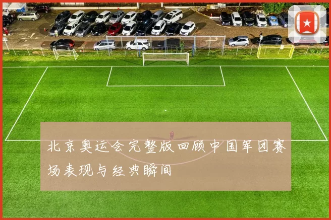 北京奥运会完整版回顾中国军团赛场表现与经典瞬间