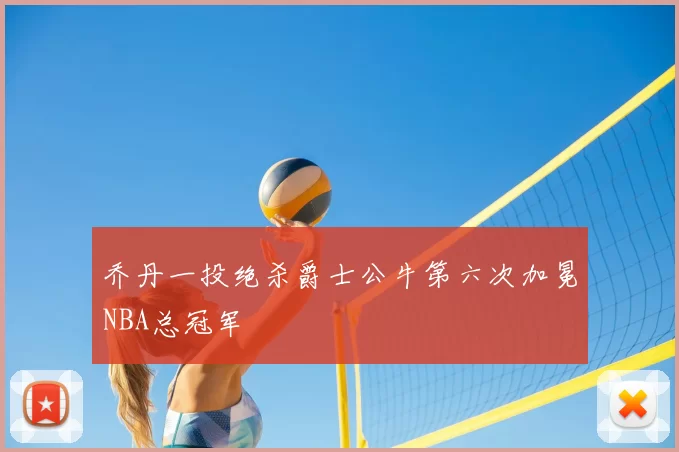 乔丹一投绝杀爵士公牛第六次加冕NBA总冠军