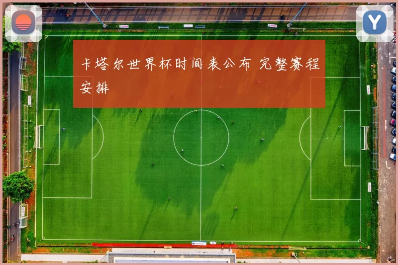 卡塔尔世界杯时间表公布 完整赛程安排