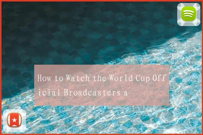 How to Watch the World Cup Official Broadcasters a