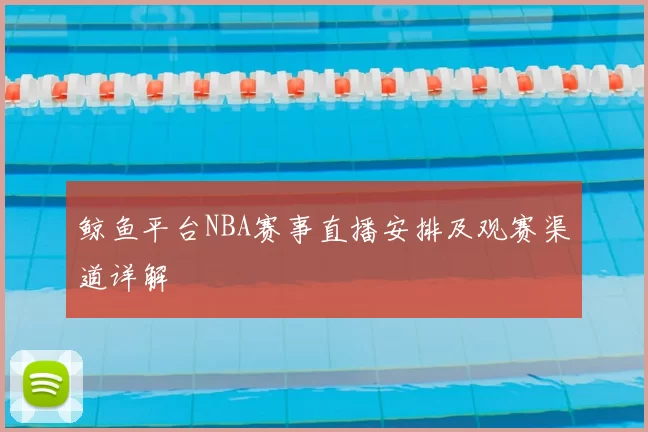 鲸鱼平台NBA赛事直播安排及观赛渠道详解