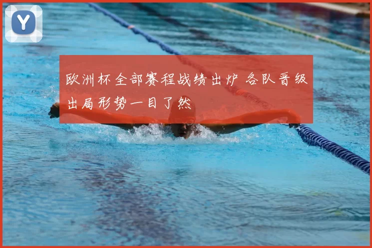 欧洲杯全部赛程战绩出炉 各队晋级出局形势一目了然