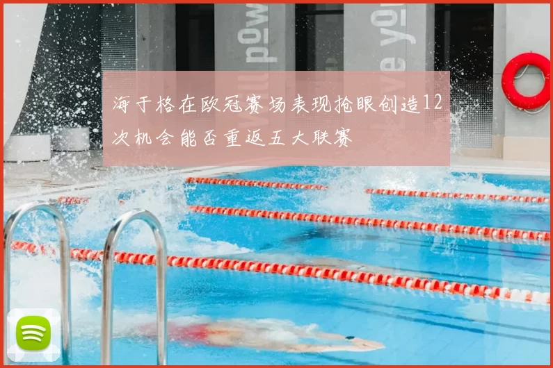 海于格在欧冠赛场表现抢眼创造12次机会能否重返五大联赛