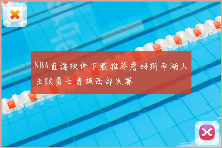 NBA直播软件下载推荐詹姆斯率湖人击败勇士晋级西部决赛