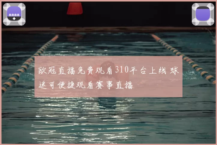 欧冠直播免费观看310平台上线 球迷可便捷观看赛事直播